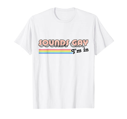 Sounds Gay Im Funny Lgbt Gay Lesbian T-Shirt - Minimalist Print Unisex - T-Shirt, Sweatshirt, Hoodie