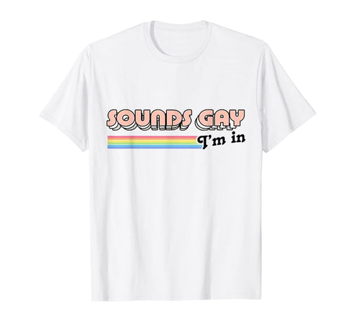 Sounds Gay Im Funny Lgbt Gay Lesbian T-Shirt - Minimalist Print Unisex - T-Shirt, Sweatshirt, Hoodie