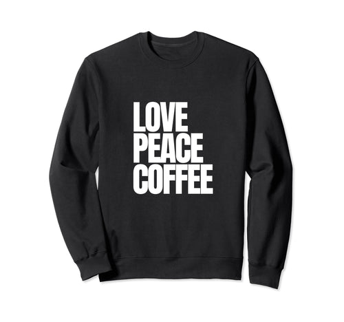 Love Peace Coffee Sweatshirt - Minimalist Print Men Women - T-Shirt, Sweatshirt, Hoodie