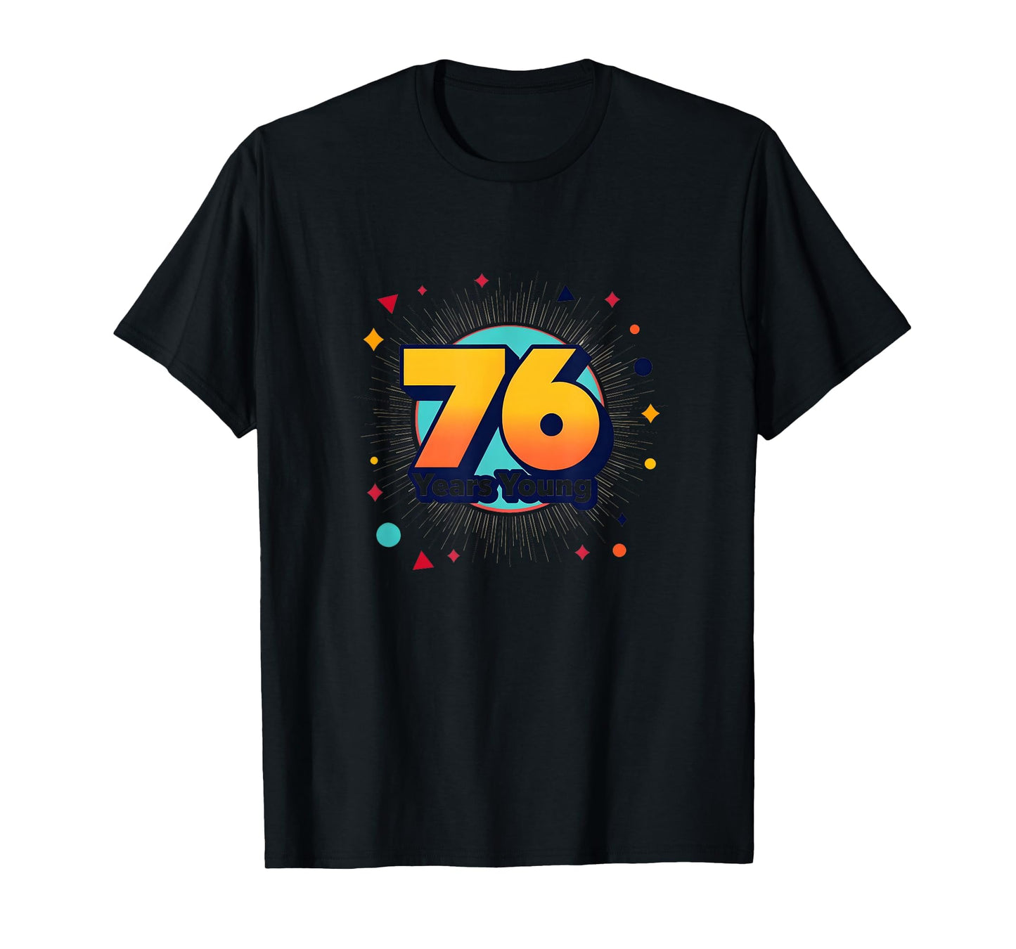 76 Years Young Birthday Gift T-Shirt - Fun Novelty Design Men Women - T-Shirt, Sweatshirt, Hoodie