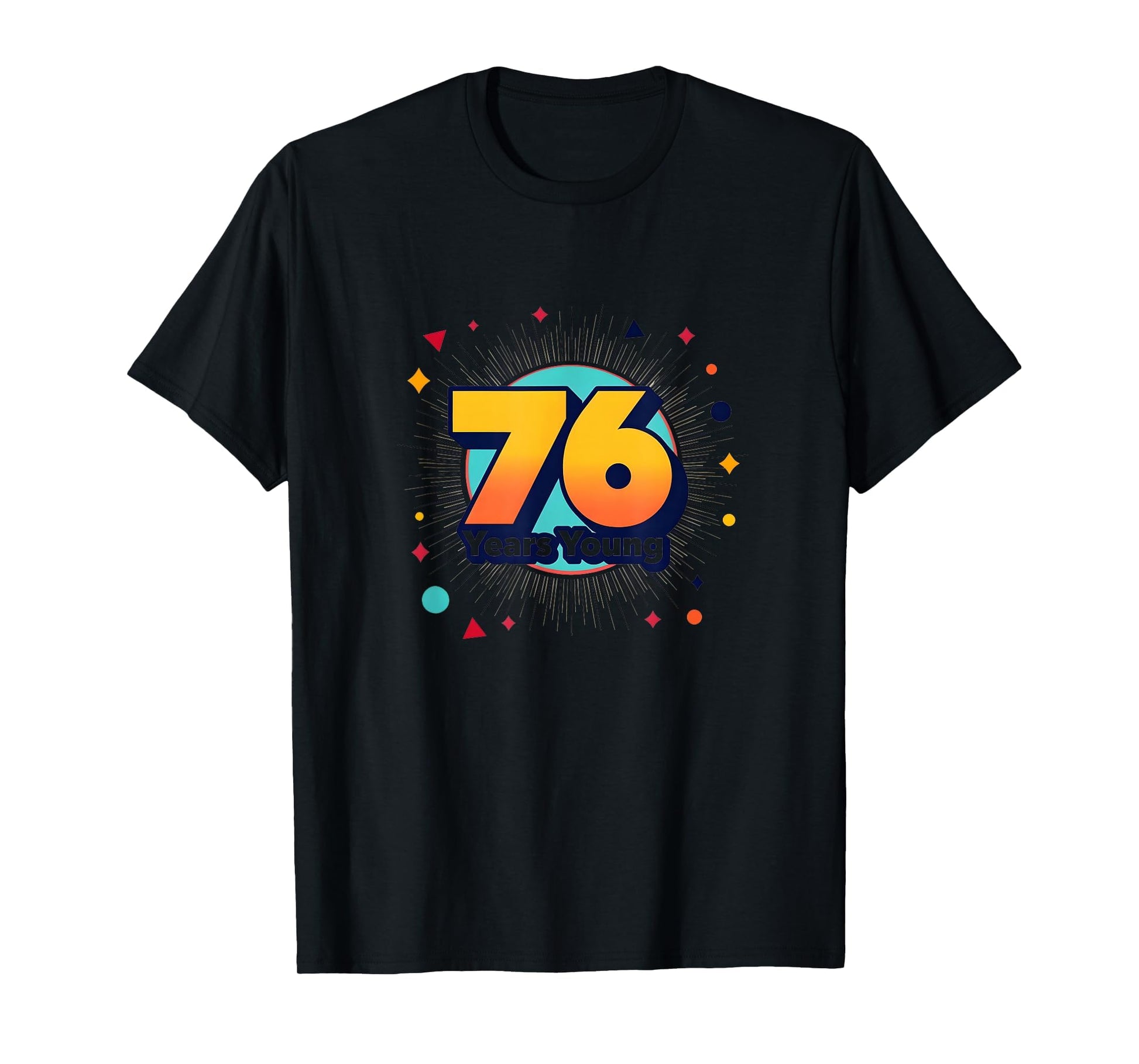76 Years Young Birthday Gift T-Shirt - Fun Novelty Design Men Women - T-Shirt, Sweatshirt, Hoodie