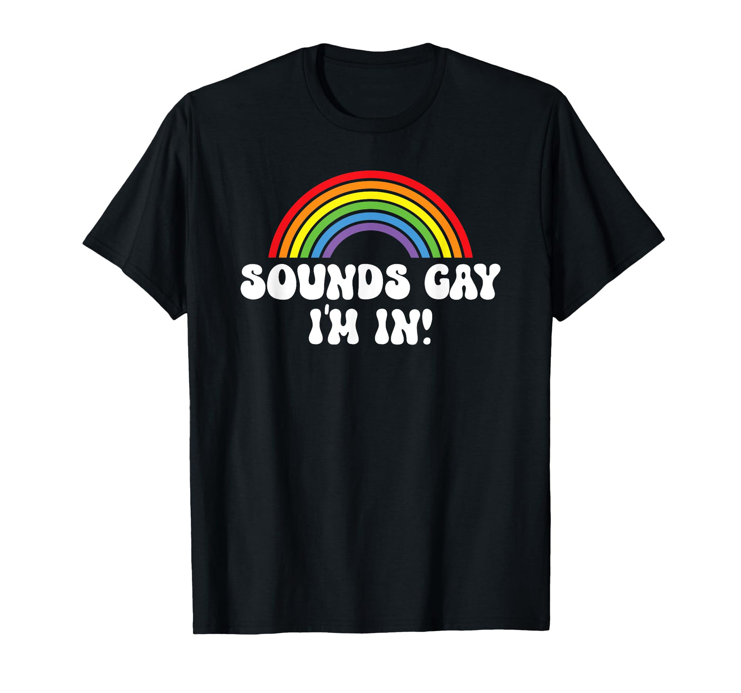 Sounds Gay Im Lgbtqia Rainbow Pride Flag T-Shirt - Unique Graphic Unisex - T-Shirt, Sweatshirt, Hoodie