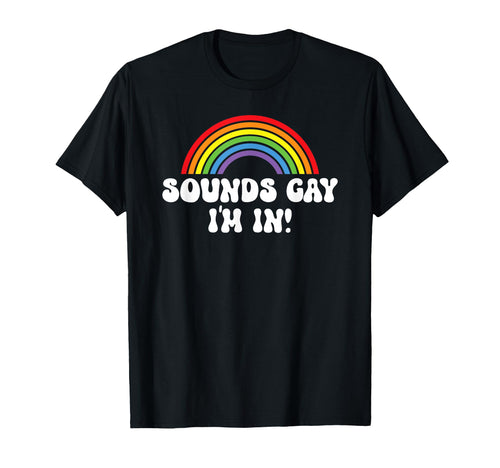 Sounds Gay Im Lgbtqia Rainbow Pride Flag T-Shirt - Unique Graphic Unisex - T-Shirt, Sweatshirt, Hoodie