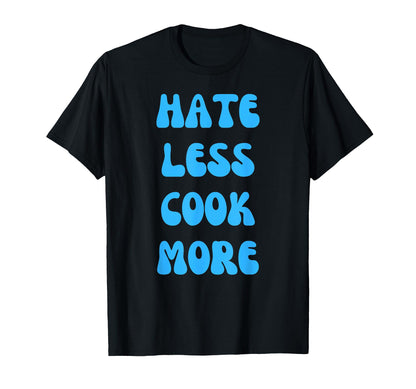 Hate Less Cook More Chef Cooking T-Shirt - Minimalist Print for Adults - T-Shirt, Sweatshirt, Hoodie