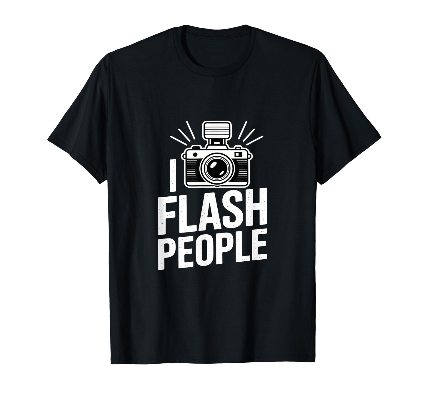 I Flash People Funny Camera T-Shirt - Casual Everyday Wear Unisex - T-Shirt, Sweatshirt, Hoodie