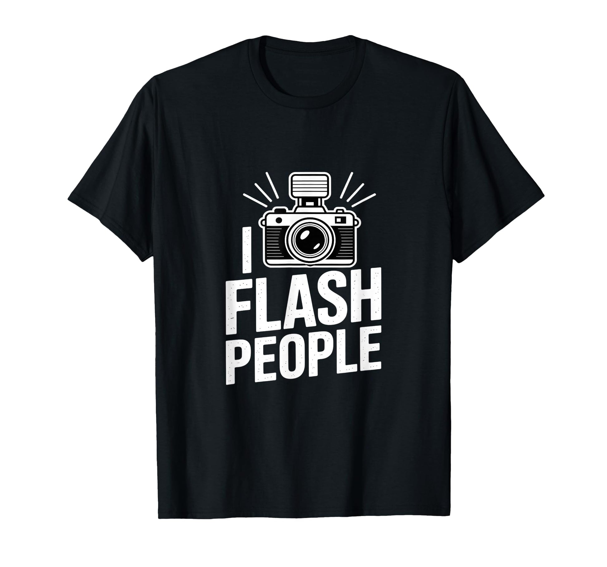 I Flash People Funny Camera T-Shirt - Casual Everyday Wear Unisex - T-Shirt, Sweatshirt, Hoodie