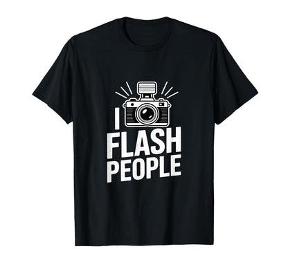 I Flash People Funny Camera T-Shirt - Casual Everyday Wear Unisex - T-Shirt, Sweatshirt, Hoodie