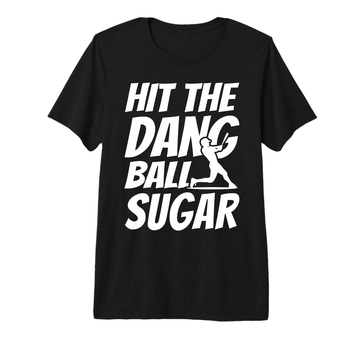 Hit Dang Ball Sugar Sarcastic Funny T-Shirt - Graphic Print Men Women - T-Shirt, Sweatshirt, Hoodie
