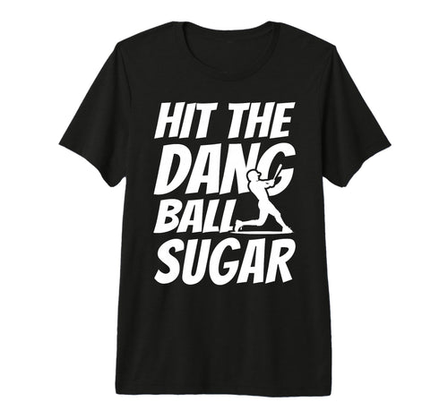 Hit Dang Ball Sugar Sarcastic Funny T-Shirt - Graphic Print Men Women - T-Shirt, Sweatshirt, Hoodie
