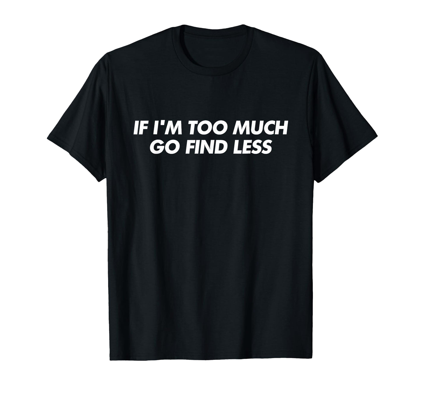 If Im Too Much Go Find Less Y2K Aesthetic T-Shirt - Trendy Graphic Unisex - T-Shirt, Sweatshirt, Hoodie