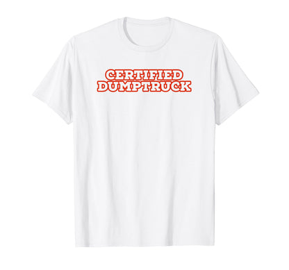 Certified Dumptruck Funny Y2K T-Shirt - Casual Everyday Wear for Adults - T-Shirt, Sweatshirt, Hoodie