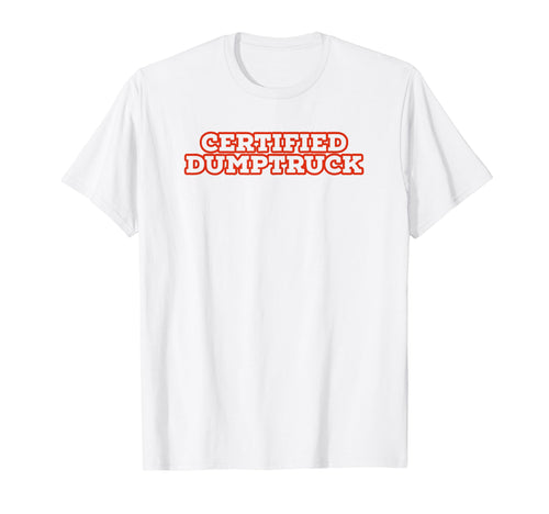 Certified Dumptruck Funny Y2K T-Shirt - Casual Everyday Wear for Adults - T-Shirt, Sweatshirt, Hoodie
