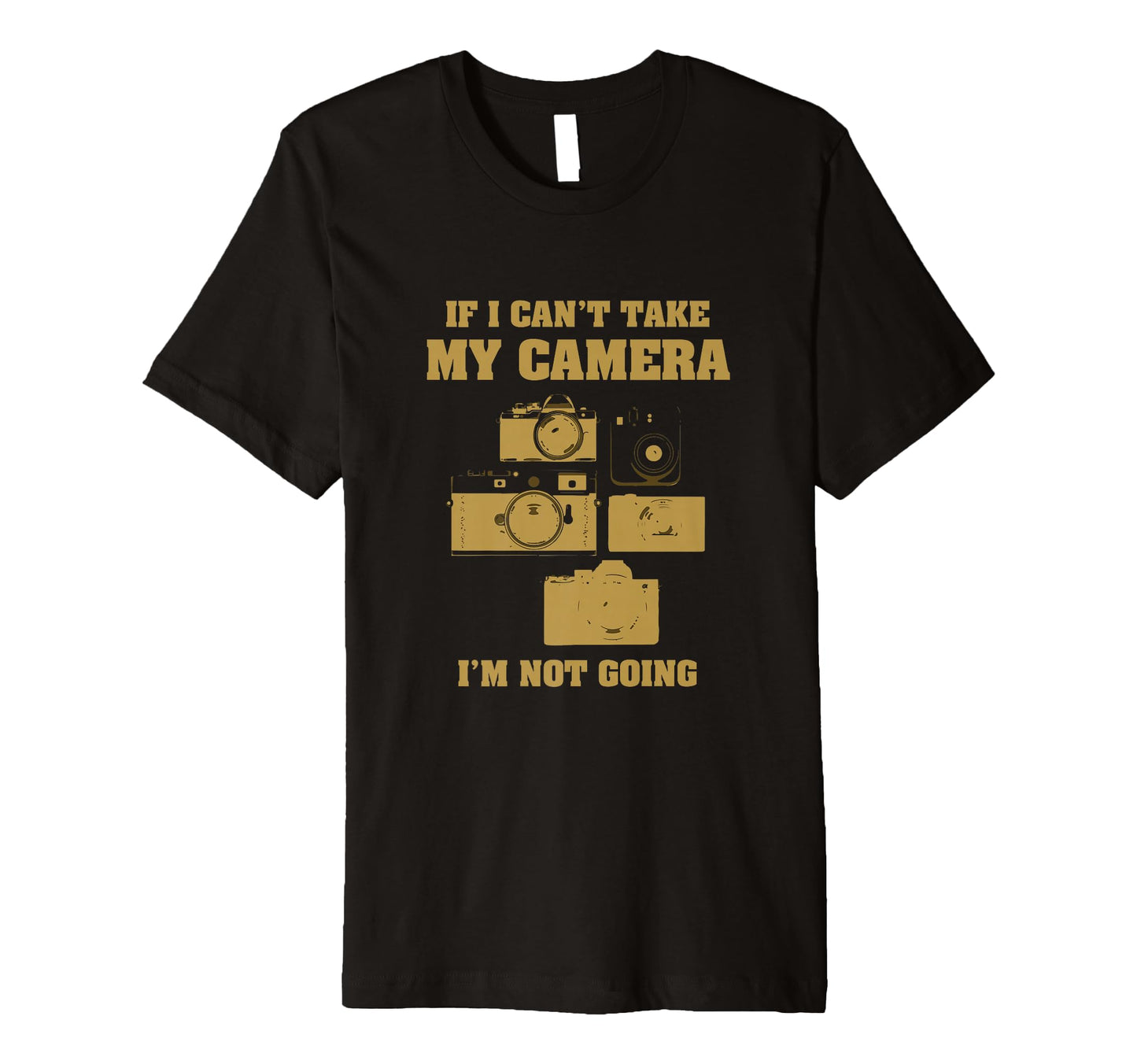 If I Cant Take My Camera Im Not Going T-Shirt - Trendy Graphic Unisex - T-Shirt, Sweatshirt, Hoodie