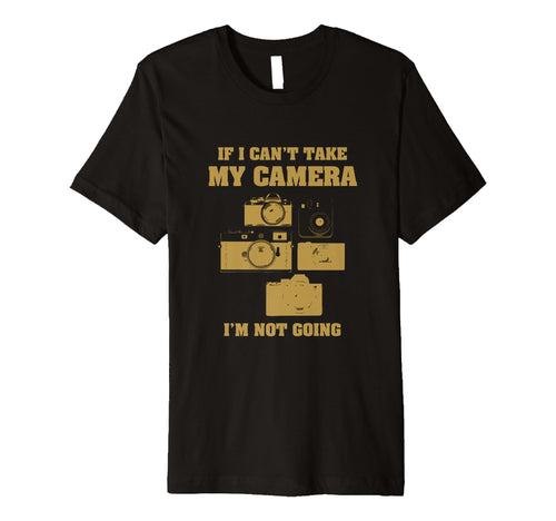 If I Cant Take My Camera Im Not Going T-Shirt - Trendy Graphic Unisex - T-Shirt, Sweatshirt, Hoodie