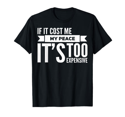 If It Cost Me My Peace Its Too T-Shirt - Aesthetic Graphic for Adults - T-Shirt, Sweatshirt, Hoodie