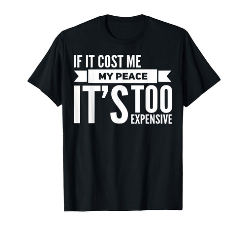 If It Cost Me My Peace Its Too T-Shirt - Aesthetic Graphic for Adults - T-Shirt, Sweatshirt, Hoodie
