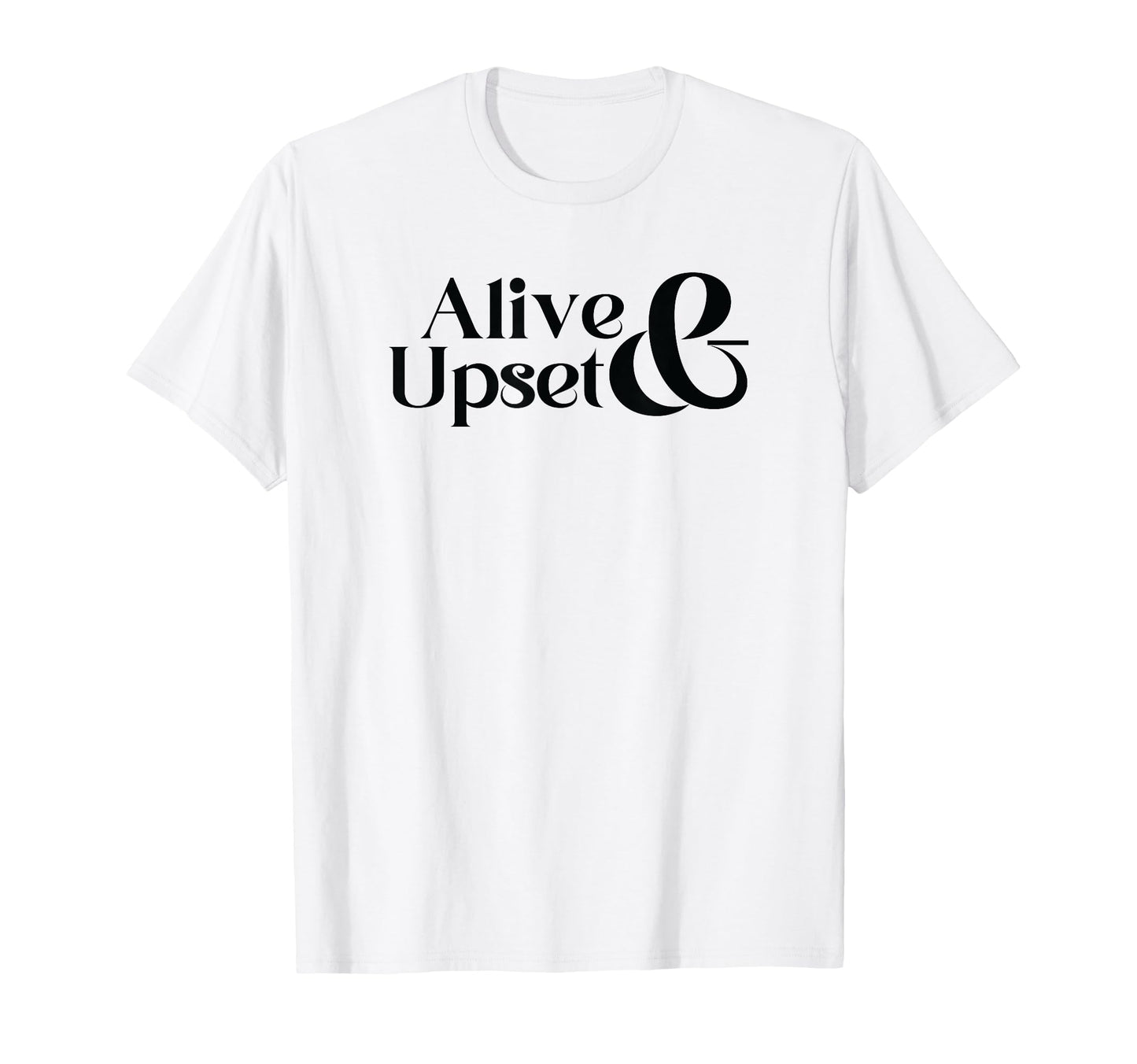 Alive Upset Funny Y2K 2000S 90S T-Shirt - Casual Everyday Wear for Adults - T-Shirt, Sweatshirt, Hoodie