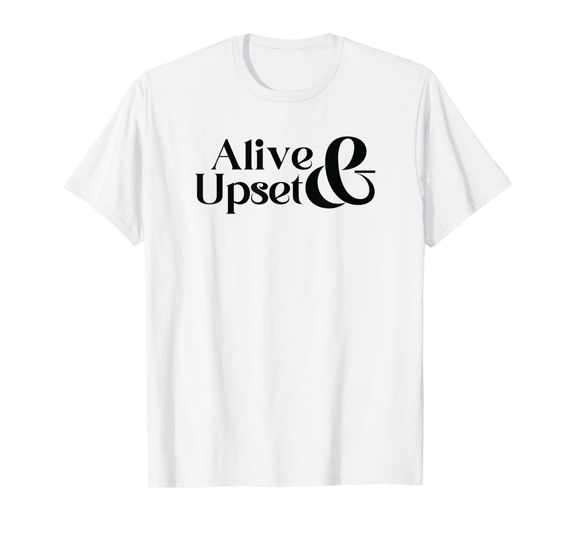 Alive Upset Funny Y2K 2000S 90S T-Shirt - Casual Everyday Wear for Adults - T-Shirt, Sweatshirt, Hoodie