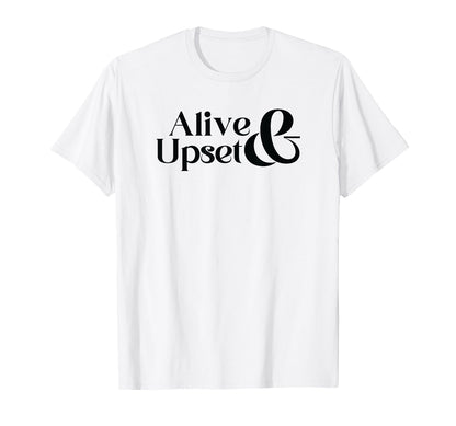 Alive Upset Funny Y2K 2000S 90S T-Shirt - Casual Everyday Wear for Adults - T-Shirt, Sweatshirt, Hoodie