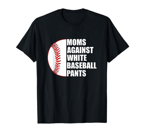 Moms Against White Baseball Pants T-Shirt - Casual Everyday Wear Men Women - T-Shirt, Sweatshirt, Hoodie