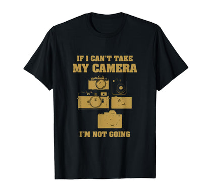 If I Cant Take My Camera Im Not Going T-Shirt - Minimalist Print Unisex - T-Shirt, Sweatshirt, Hoodie