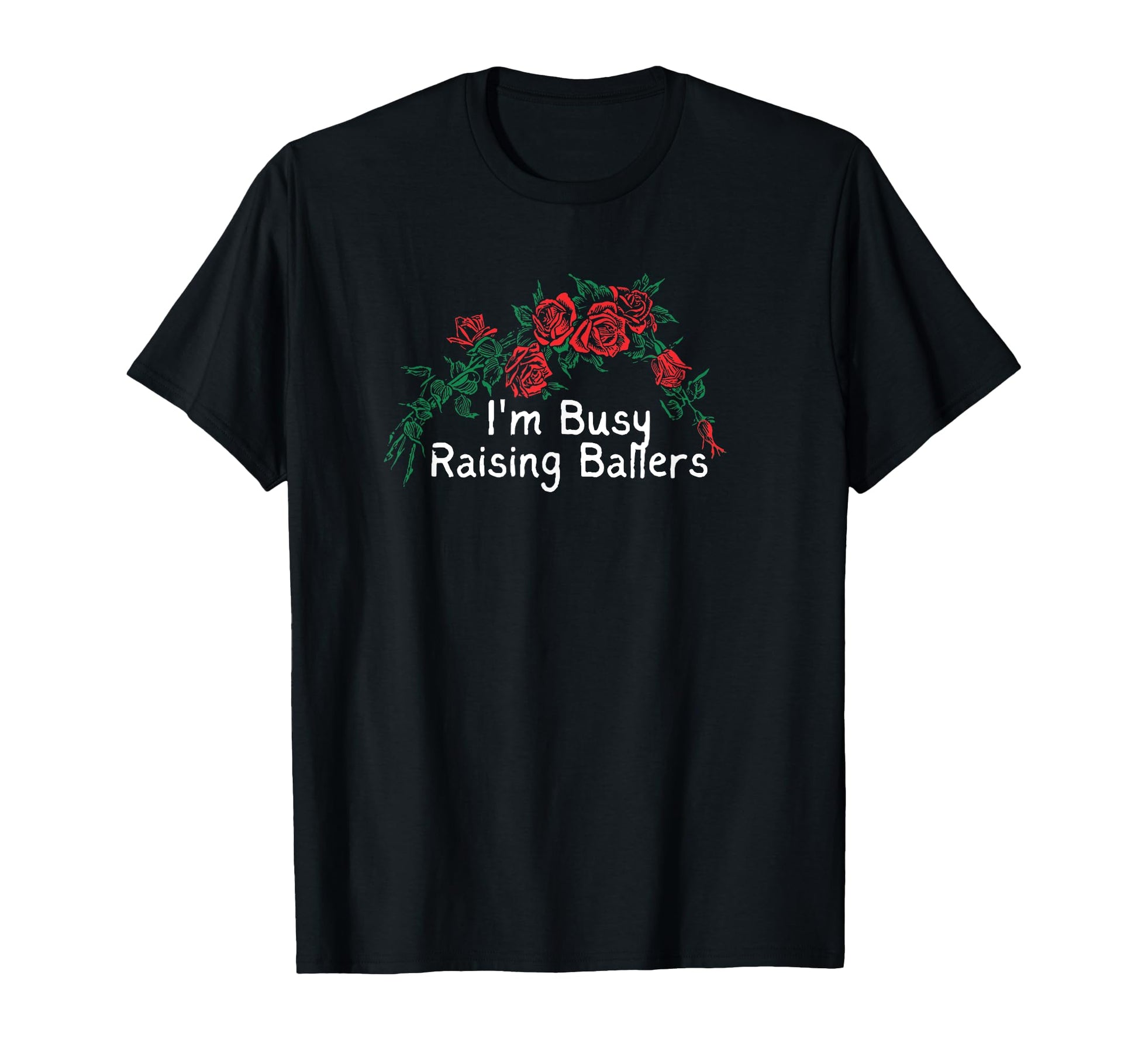 Flowers Red Im Busy Raising Ballers T-Shirt - Custom Art Print Men Women - T-Shirt, Sweatshirt, Hoodie