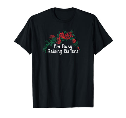 Flowers Red Im Busy Raising Ballers T-Shirt - Custom Art Print Men Women - T-Shirt, Sweatshirt, Hoodie