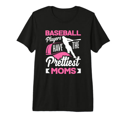 Baseball Players Have Prettiest Moms T-Shirt - Casual Everyday Wear Unisex - T-Shirt, Sweatshirt, Hoodie