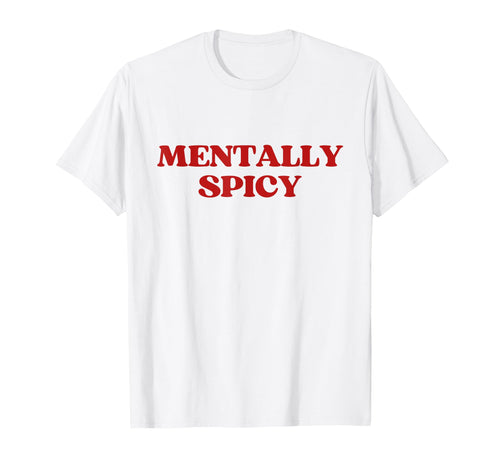 Mentally Spicy Y2K Aesthetic Trendy T-Shirt - Novelty Apparel Men Women - T-Shirt, Sweatshirt, Hoodie