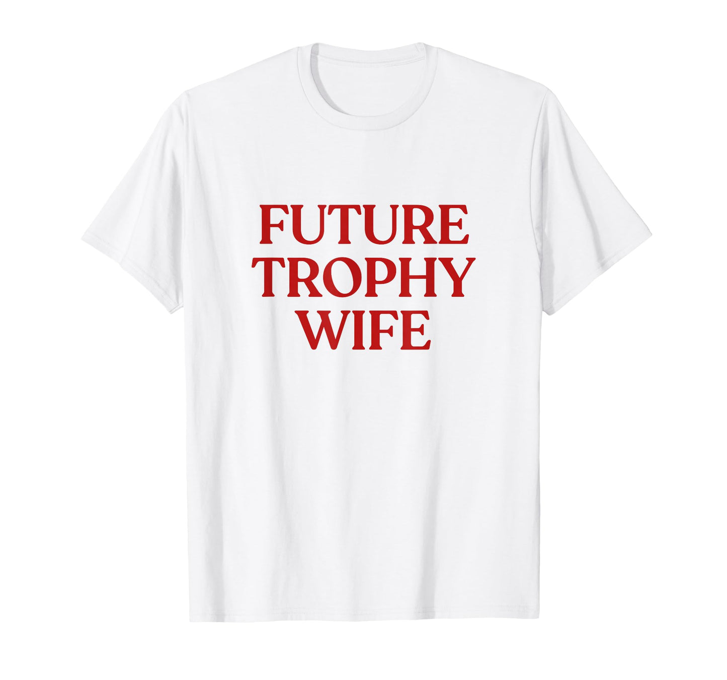 Future Trophy Wife Y2K Aesthetic Trendy T-Shirt - Streetwear Style Unisex - T-Shirt, Sweatshirt, Hoodie