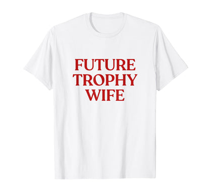 Future Trophy Wife Y2K Aesthetic Trendy T-Shirt - Streetwear Style Unisex - T-Shirt, Sweatshirt, Hoodie