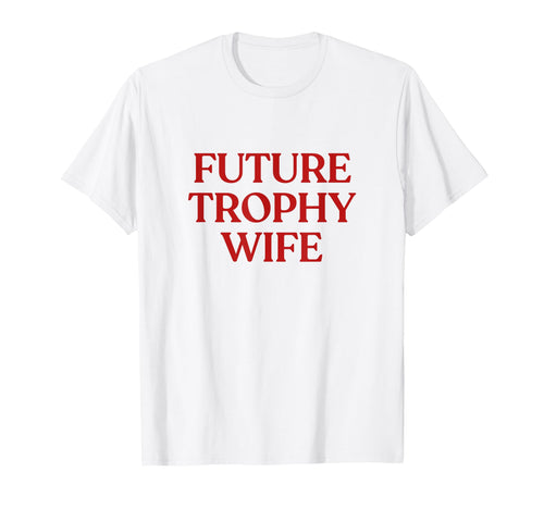 Future Trophy Wife Y2K Aesthetic Trendy T-Shirt - Streetwear Style Unisex - T-Shirt, Sweatshirt, Hoodie