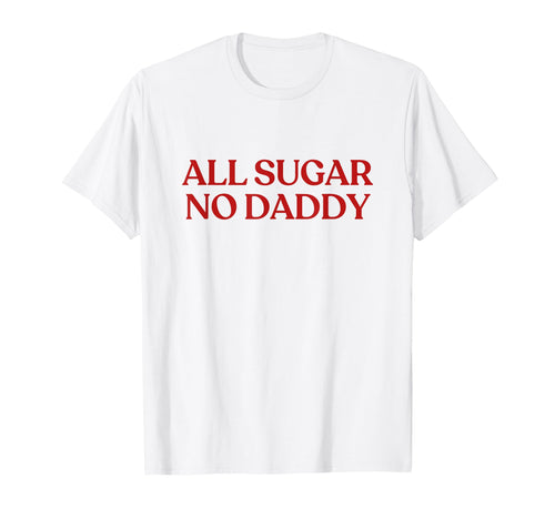 All Sugar No Daddy Y2K Aesthetic Trendy T-Shirt - Graphic Print Men Women - T-Shirt, Sweatshirt, Hoodie
