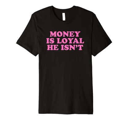 Money Is Loyal He Isnt Funny Y2K T-Shirt - Fun Novelty Design Unisex - T-Shirt, Sweatshirt, Hoodie