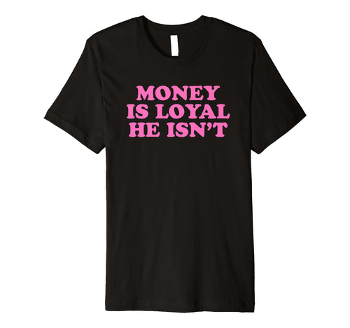 Money Is Loyal He Isnt Funny Y2K T-Shirt - Fun Novelty Design Unisex - T-Shirt, Sweatshirt, Hoodie