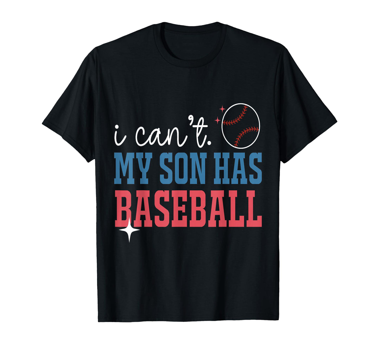 I Cant My Son Has Baseball Practice T-Shirt - Custom Art Print Men Women - T-Shirt, Sweatshirt, Hoodie