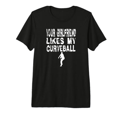 Your Girlfriend Likes My Curveball T-Shirt - Novelty Apparel for Adults - T-Shirt, Sweatshirt, Hoodie