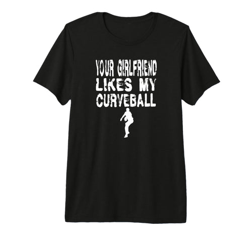 Your Girlfriend Likes My Curveball T-Shirt - Novelty Apparel for Adults - T-Shirt, Sweatshirt, Hoodie
