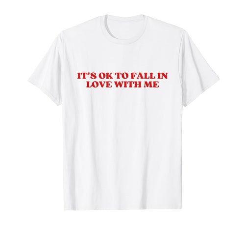Its Ok To Fall Love Me Funny Y2K T-Shirt - Casual Everyday Wear Men Women - T-Shirt, Sweatshirt, Hoodie