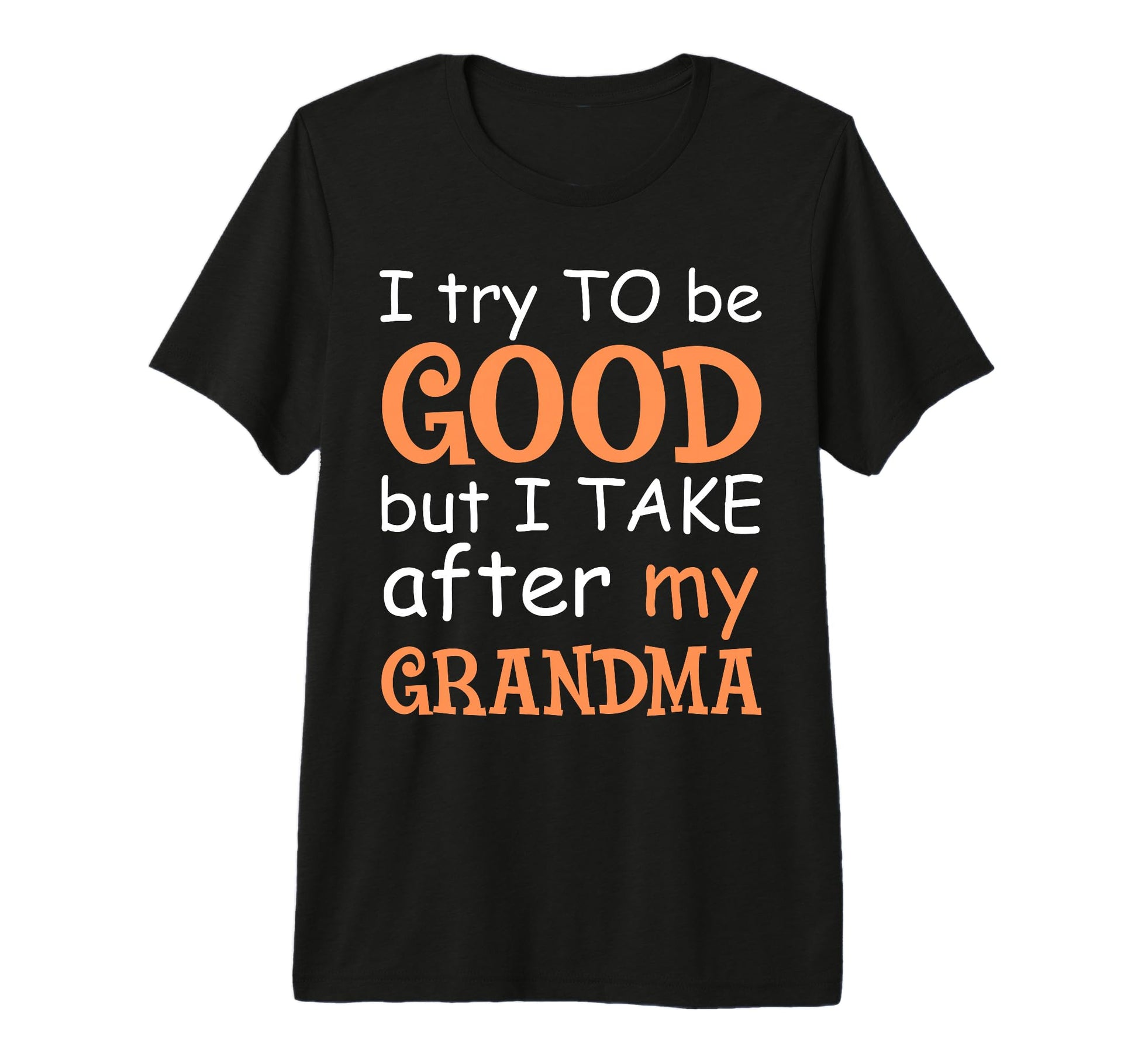 I Try To Be Good But I Take After My T-Shirt - Trendy Graphic Men Women - T-Shirt, Sweatshirt, Hoodie