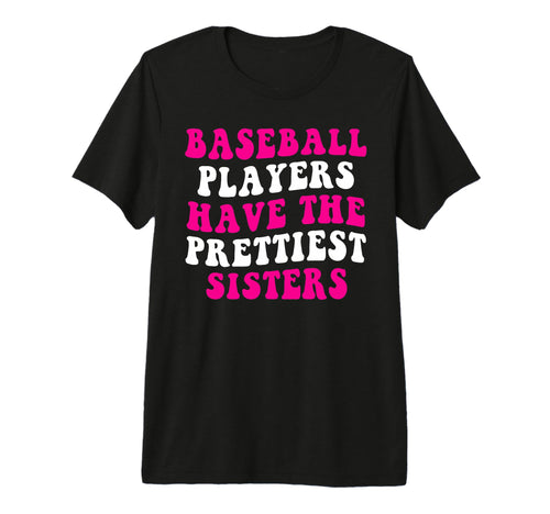 Baseball Players Have Prettiest Sisters T-Shirt - Trendy Graphic Men Women - T-Shirt, Sweatshirt, Hoodie