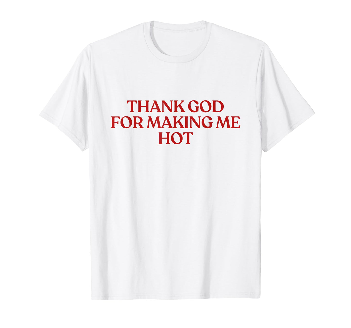 Thank God Making Me Hot Y2K Aesthetic T-Shirt - Novelty Apparel Men Women - T-Shirt, Sweatshirt, Hoodie