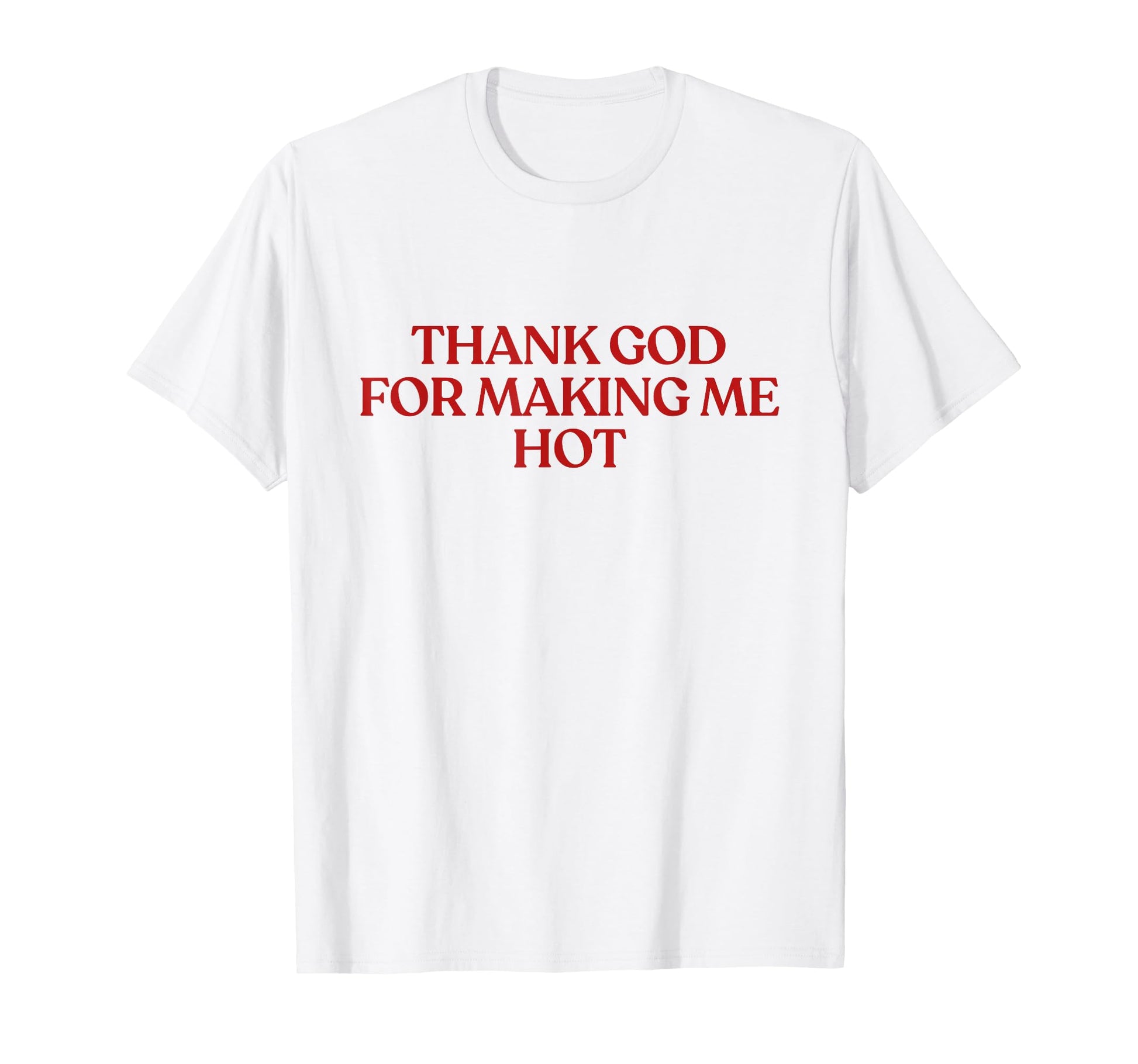 Thank God Making Me Hot Y2K Aesthetic T-Shirt - Novelty Apparel Men Women - T-Shirt, Sweatshirt, Hoodie