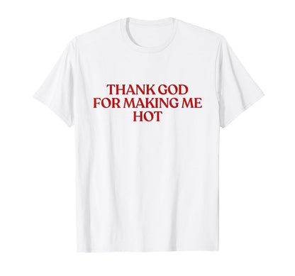 Thank God Making Me Hot Y2K Aesthetic T-Shirt - Novelty Apparel Men Women - T-Shirt, Sweatshirt, Hoodie