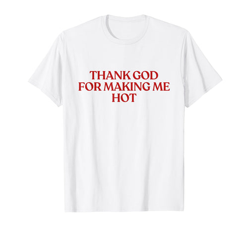 Thank God Making Me Hot Y2K Aesthetic T-Shirt - Novelty Apparel Men Women - T-Shirt, Sweatshirt, Hoodie