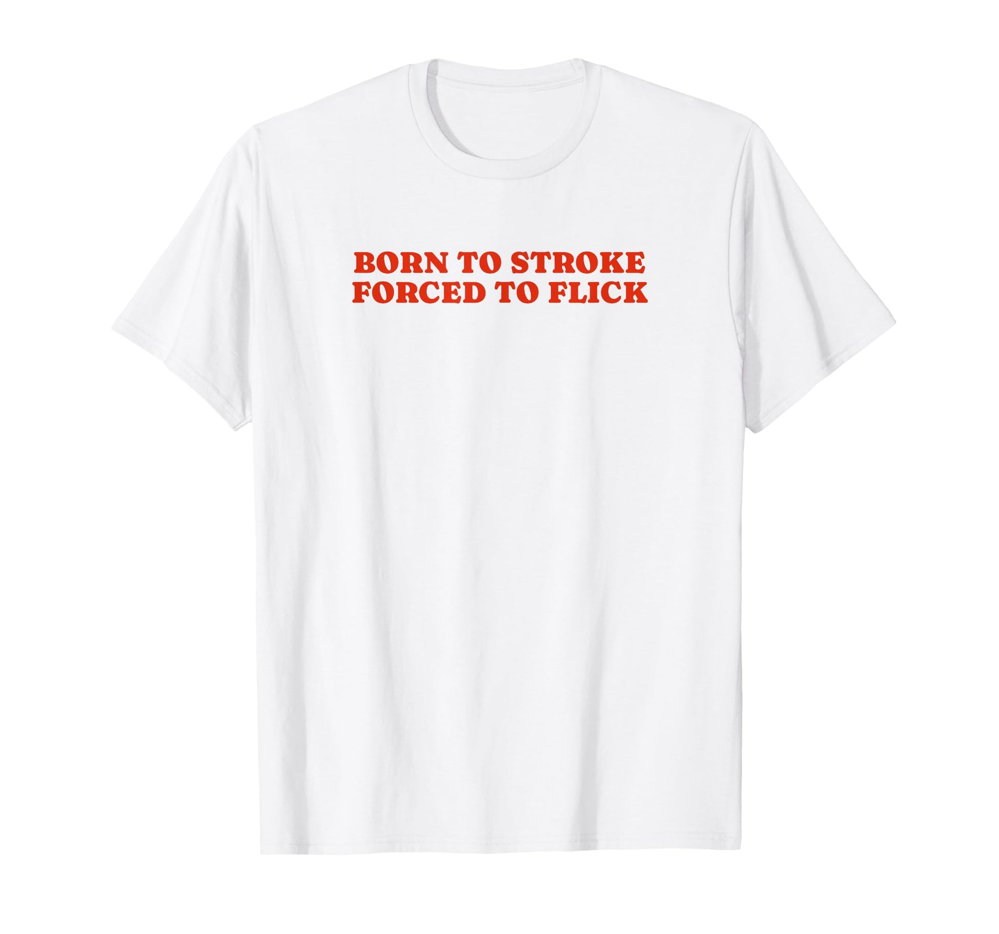 Born To Stroke Forced To Flick Funny Y2K T-Shirt - Novelty Apparel Unisex - T-Shirt, Sweatshirt, Hoodie