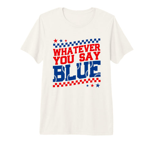 Funny Whatever You Say Blue Baseball T-Shirt - Aesthetic Graphic Unisex - T-Shirt, Sweatshirt, Hoodie