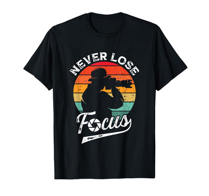 Never Lose Focus Photography Camera Funny T-Shirt - Novelty Apparel Unisex - T-Shirt, Sweatshirt, Hoodie