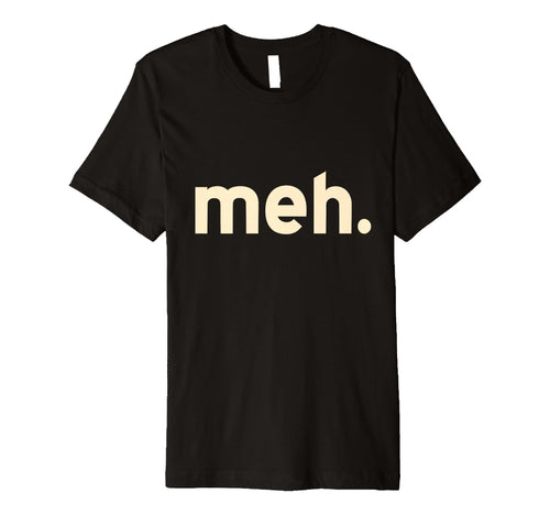 Meh Minimalist Funny Sarcastic T-Shirt - Casual Everyday Wear Men Women - T-Shirt, Sweatshirt, Hoodie