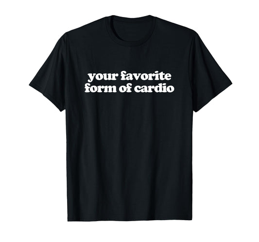 Your Favorite Form Cardio Y2K Aesthetic T-Shirt - Streetwear Style Unisex - T-Shirt, Sweatshirt, Hoodie